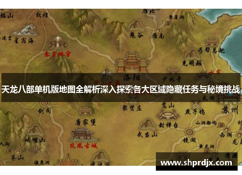 天龙八部单机版地图全解析深入探索各大区域隐藏任务与秘境挑战 天龙八部单机版地图全解析深入探索各大区域隐藏任务与秘境挑战