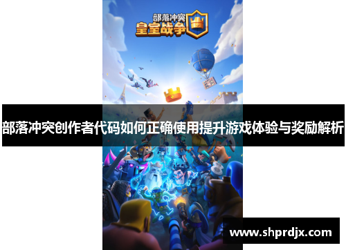 部落冲突创作者代码如何正确使用提升游戏体验与奖励解析